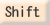Shift